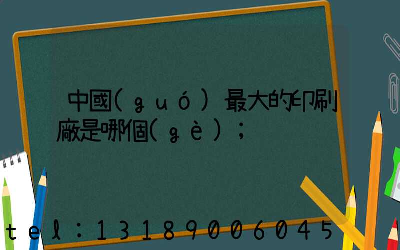 中國(guó)最大的印刷廠是哪個(gè)