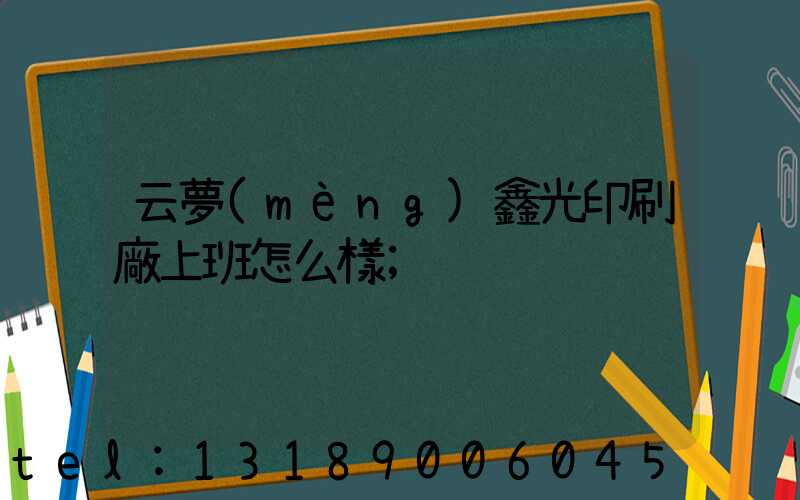 云夢(mèng)鑫光印刷廠上班怎么樣