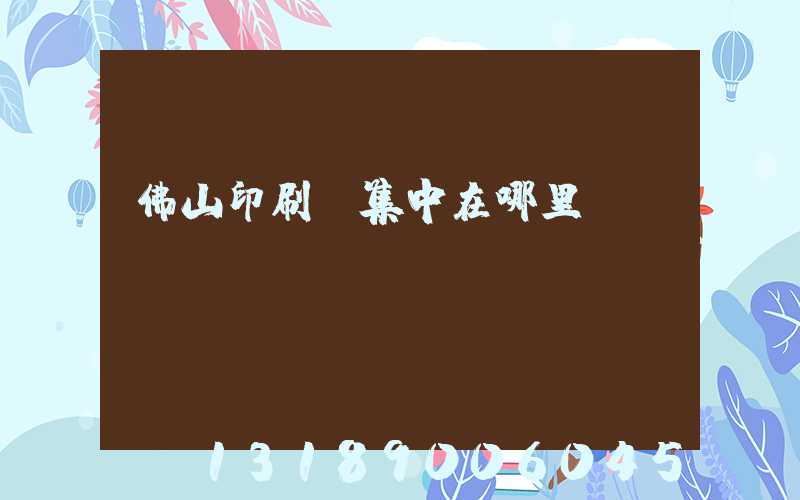 佛山印刷廠集中在哪里
