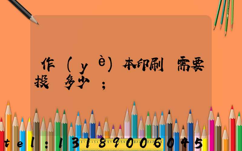 作業(yè)本印刷廠需要投資多少錢