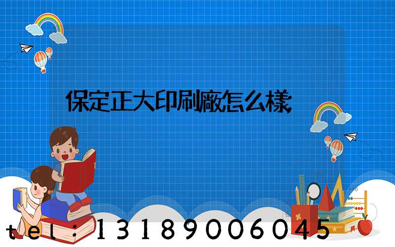 保定正大印刷廠怎么樣