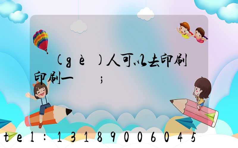 個(gè)人可以去印刷廠印刷一張嗎
