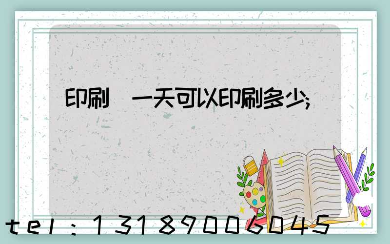 印刷廠一天可以印刷多少