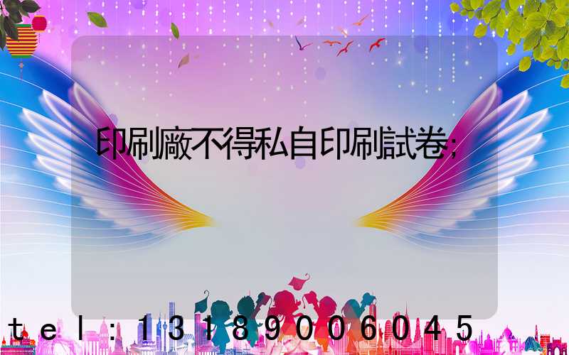 印刷廠不得私自印刷試卷