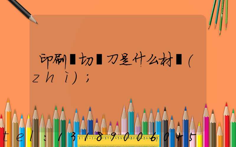 印刷廠切紙刀是什么材質(zhì)