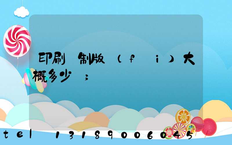 印刷廠制版費(fèi)大概多少錢