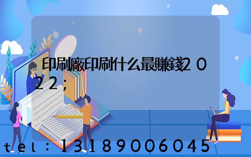 印刷廠印刷什么最賺錢2022