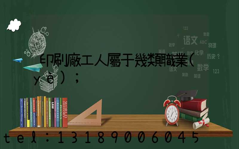 印刷廠工人屬于幾類職業(yè)