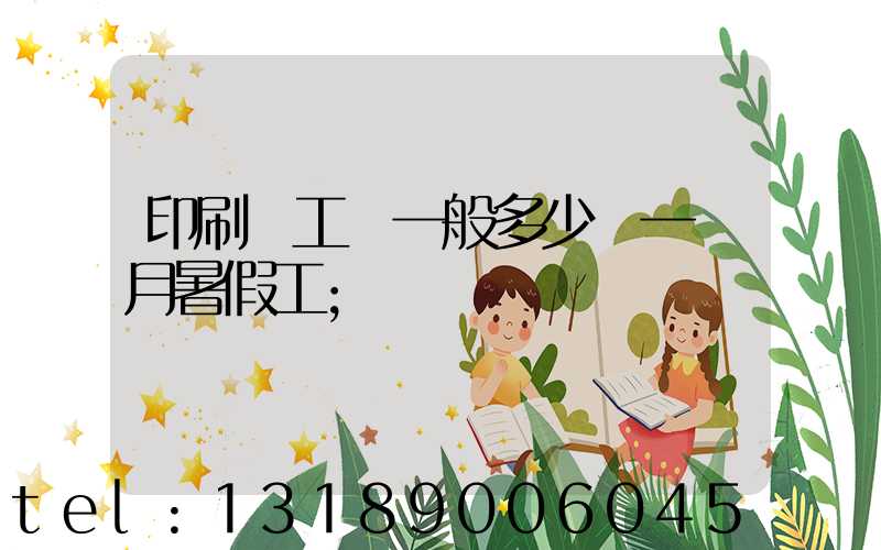 印刷廠工資一般多少錢一個月暑假工