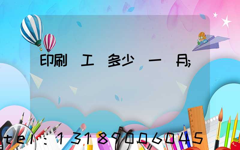 印刷廠工資多少錢一個月