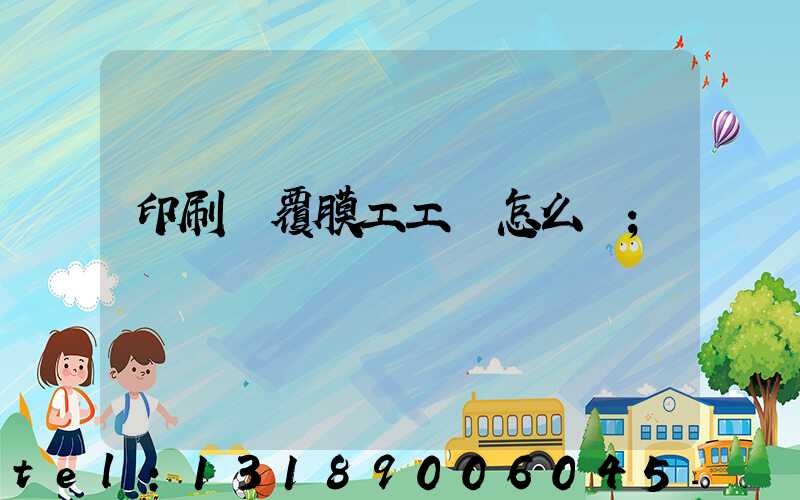 印刷廠覆膜工工資怎么樣