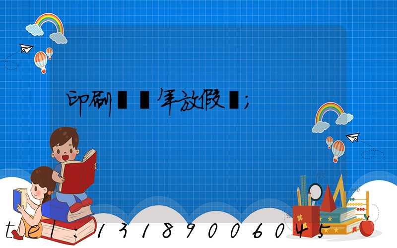 印刷廠過年放假嗎