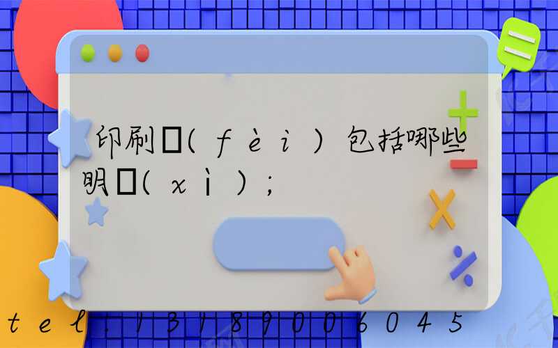 印刷費(fèi)包括哪些明細(xì)