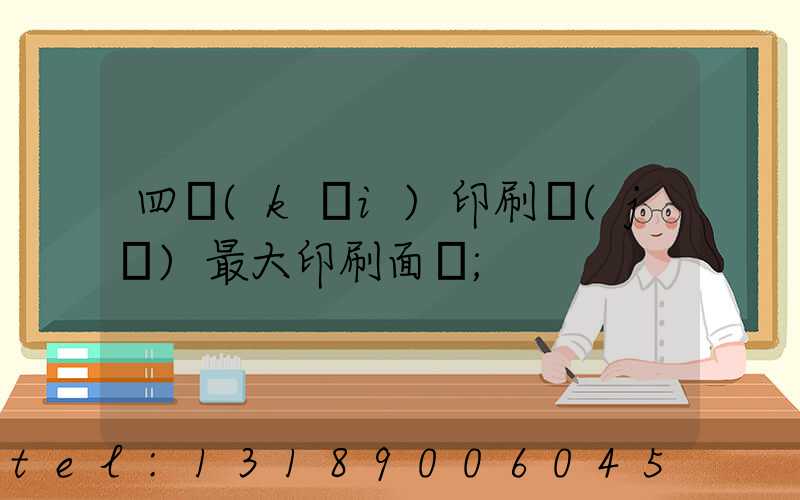 四開(kāi)印刷機(jī)最大印刷面積