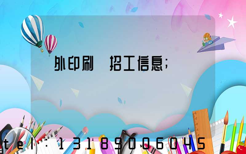 國外印刷廠招工信息