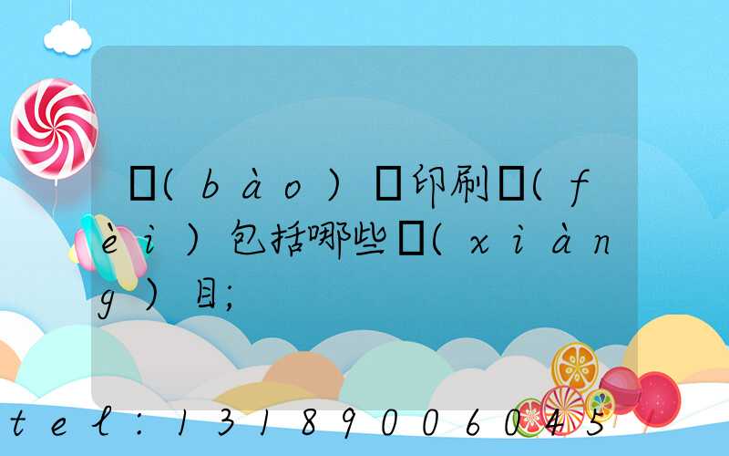 報(bào)賬印刷費(fèi)包括哪些項(xiàng)目