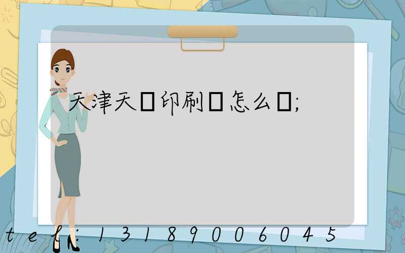 天津天獅印刷廠怎么樣
