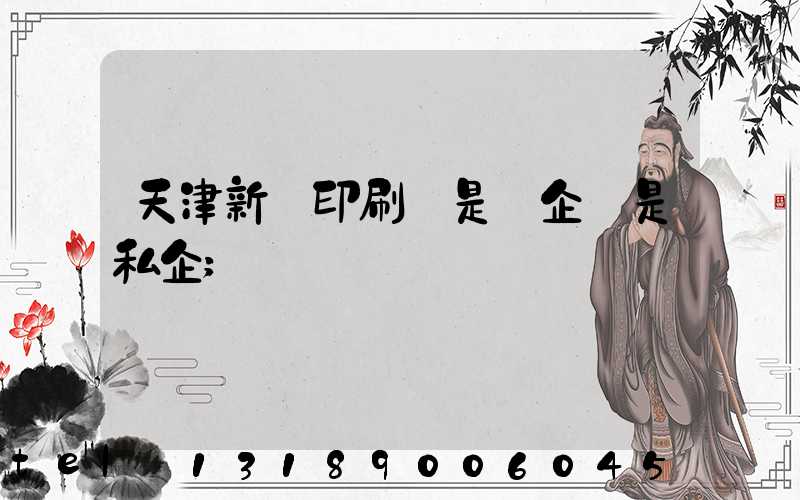天津新華印刷廠是國企還是私企