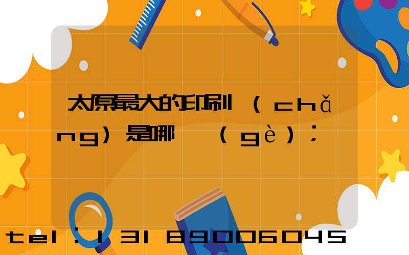 太原最大的印刷廠(chǎng)是哪一個(gè)