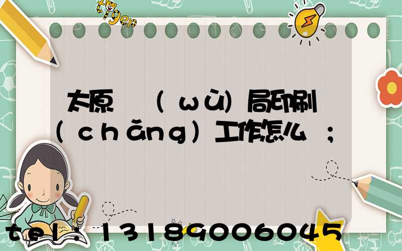 太原稅務(wù)局印刷廠(chǎng)工作怎么樣