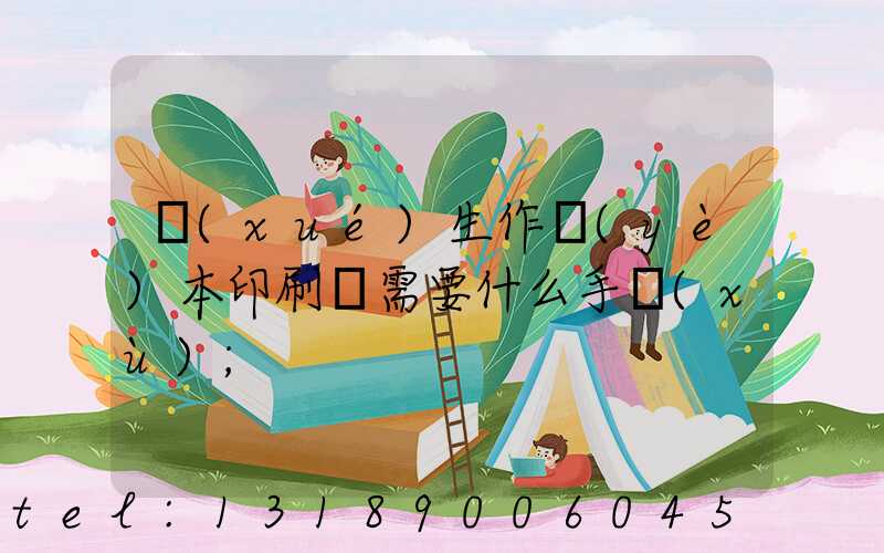 學(xué)生作業(yè)本印刷廠需要什么手續(xù)