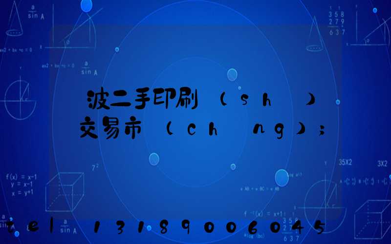 寧波二手印刷設(shè)備交易市場(chǎng)