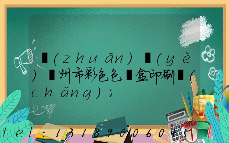 專(zhuān)業(yè)廣州市彩色包裝盒印刷廠(chǎng)