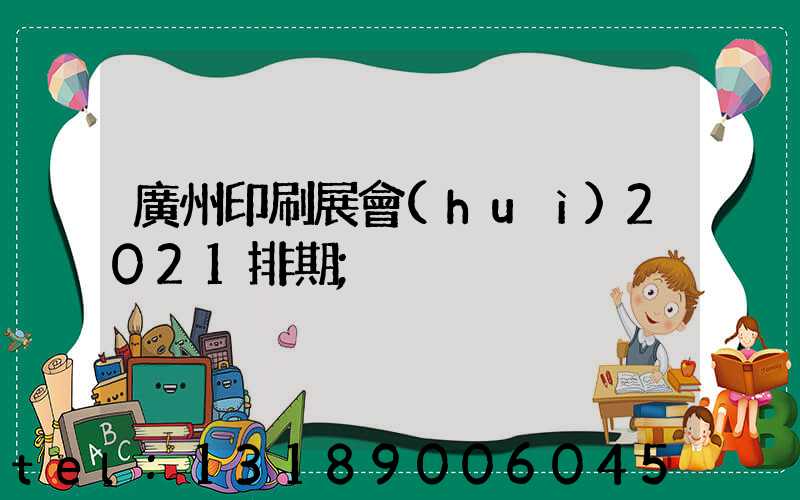 廣州印刷展會(huì)2021排期
