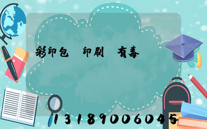 彩印包裝印刷廠有毒嗎