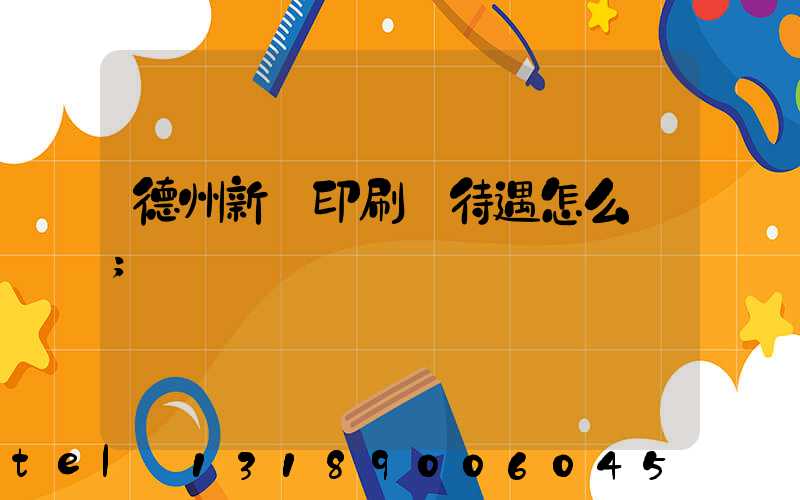 德州新華印刷廠待遇怎么樣
