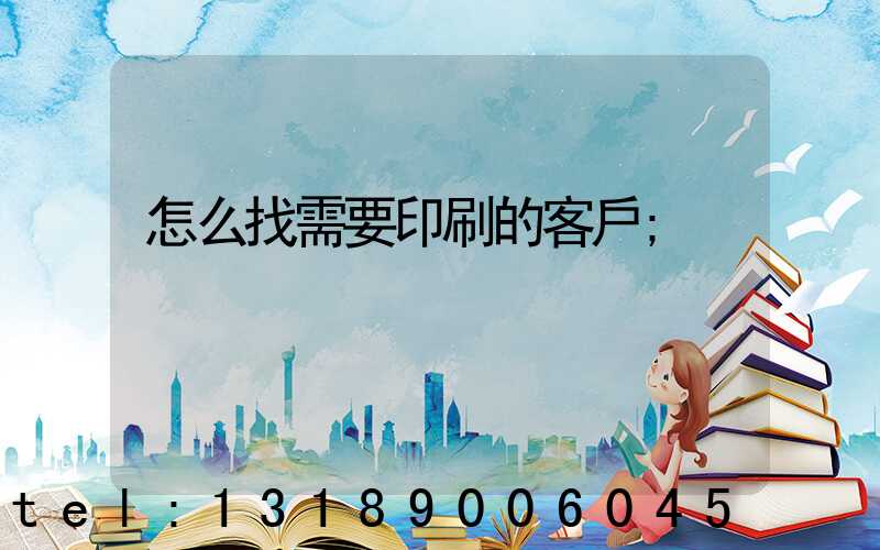 怎么找需要印刷的客戶