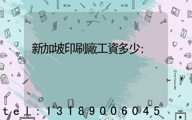 新加坡印刷廠工資多少