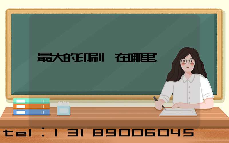 最大的印刷廠在哪里