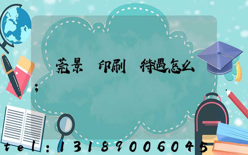東莞景灣印刷廠待遇怎么樣