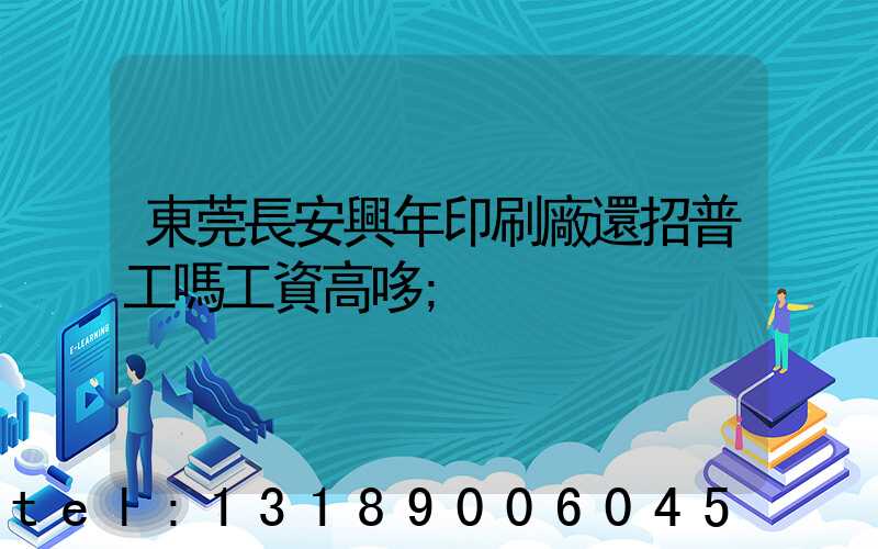 東莞長安興年印刷廠還招普工嗎工資高哆