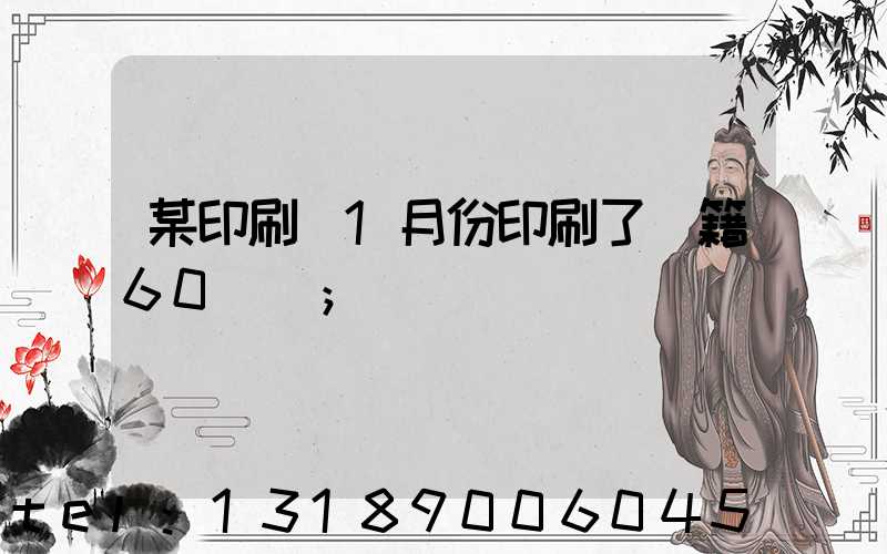 某印刷廠1月份印刷了書籍60萬冊