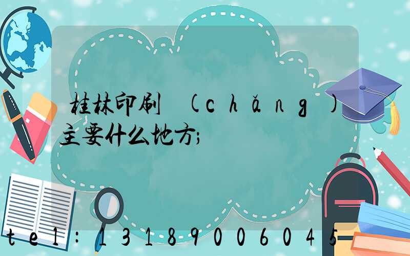 桂林印刷廠(chǎng)主要什么地方