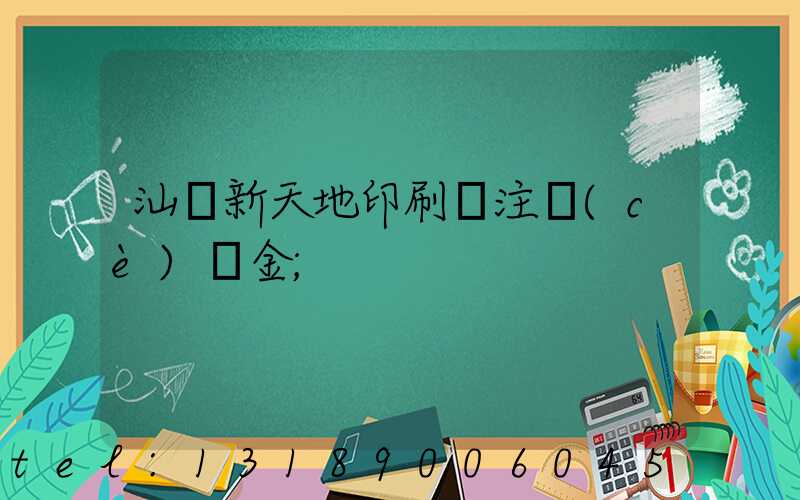 汕頭新天地印刷廠注冊(cè)資金