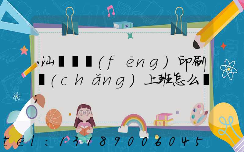 汕頭東風(fēng)印刷廠(chǎng)上班怎么樣