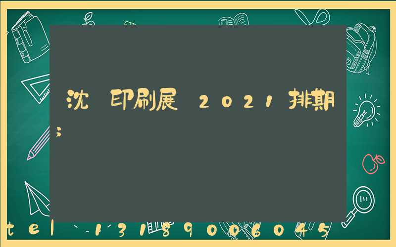 沈陽印刷展會2021排期