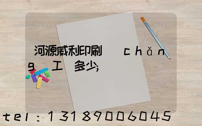 河源威利印刷廠(chǎng)工資多少