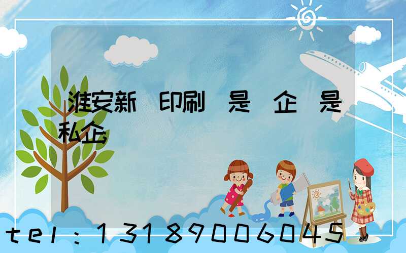 淮安新華印刷廠是國企還是私企