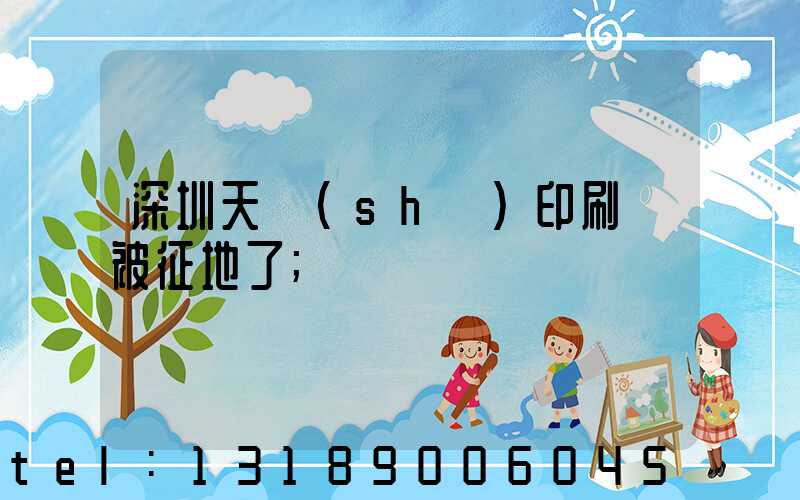 深圳天時(shí)印刷廠被征地了