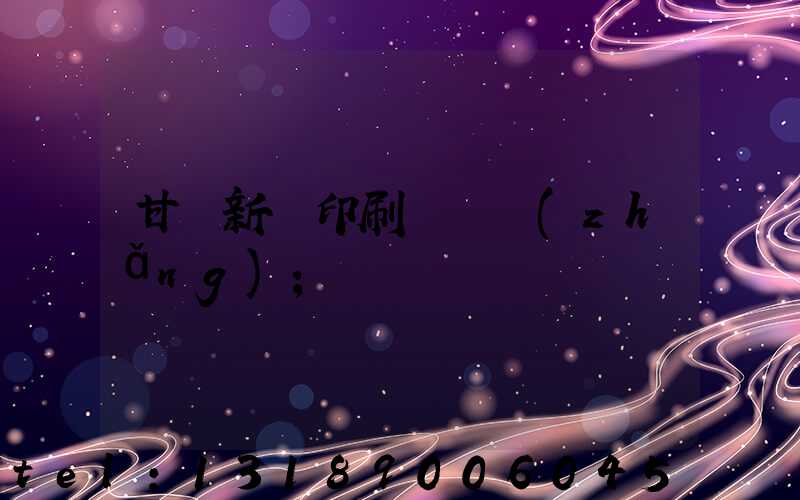 甘肅新華印刷廠廠長(zhǎng)
