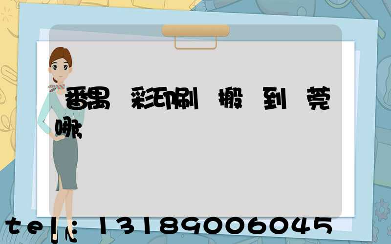 番禺藝彩印刷廠搬遷到東莞哪