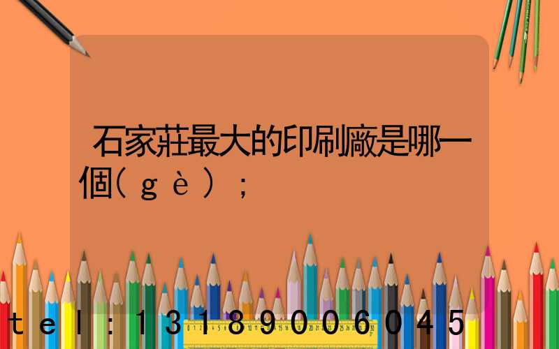 石家莊最大的印刷廠是哪一個(gè)