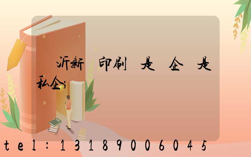 臨沂新華印刷廠是國企還是私企