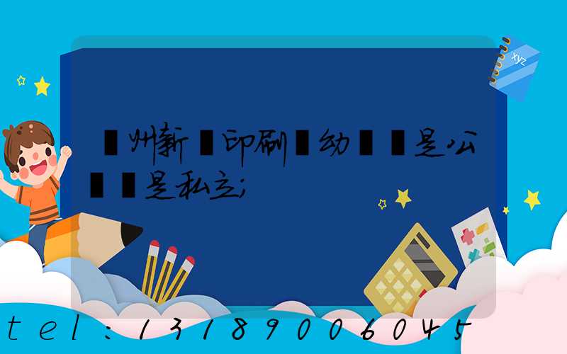 鄭州新華印刷廠幼兒園是公辦還是私立