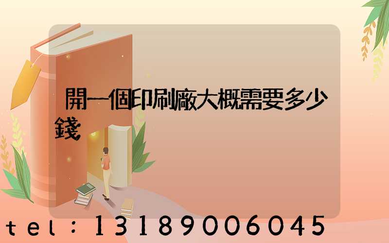 開一個印刷廠大概需要多少錢