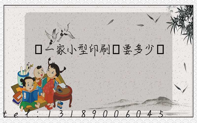 開一家小型印刷廠要多少錢